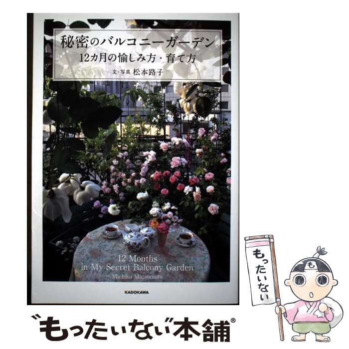 【中古】 秘密のバルコニーガーデン 12カ月の愉しみ方・育て方 / 松本 路子 / KADO...