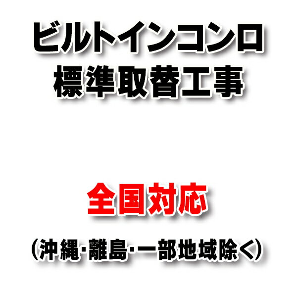 【全国対応(離島・一部地域除く)】設置工事 ビルトインコンロ 取り換え工事（処分・撤去費込み）