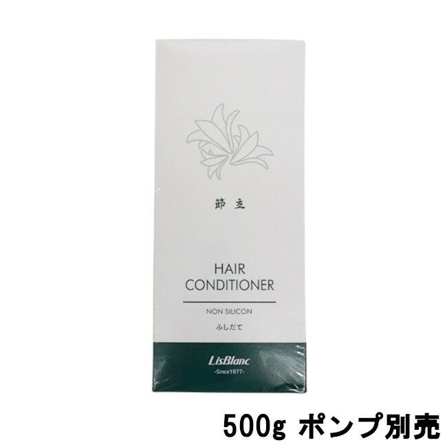 【選べるオマケ付き】 【あす楽】 リスブラン ふしだて 節立 ヘアコンディショナー 500g ポンプ別売 [ lisblanc 節立 コンディショナー ノンシリコン シリコンフリー 頭皮 枝毛 切れ毛 ハリ コ…