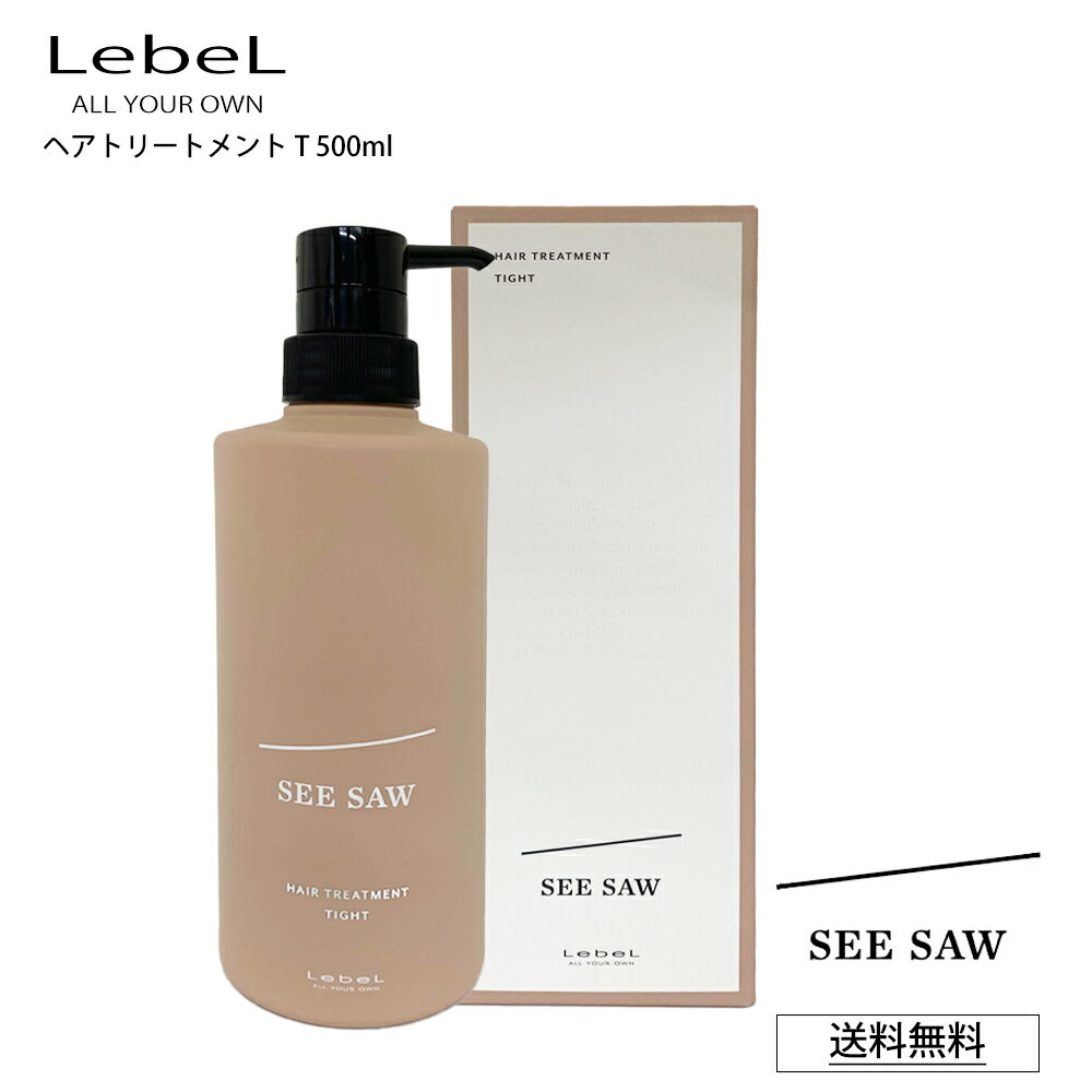 【ポイント2倍 お買い物マラソン 最大46倍】 ルベル T シーソー ヘアトリートメント リニューアル SEE SAW LebeL ヘア＆スキャルプトリートメントT TIGHT タイト 500mL サロン 美容室専売品 正規品 艶髪 NEW (あす楽)