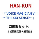 HAN-KUN 「 VOICE MAGICIAN VI 〜THE SIX SENSE〜 」 【 2形態セット 】 ( 初回限定盤 + 通常盤 ) 8thアルバム...