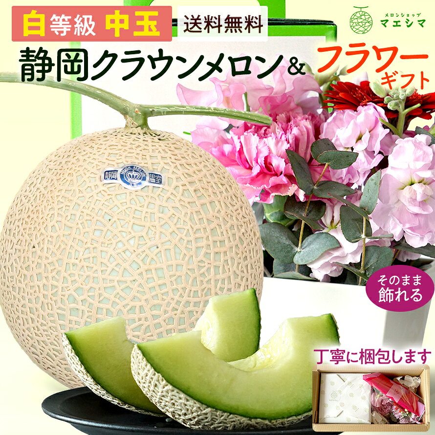 【お届け日時指定OK】【送料無料】静岡クラウンメロン×フラワーアレンジメント (クラウンメロン白等級 1.3kg前後 1玉 (静岡県産) )ガラス温室栽培