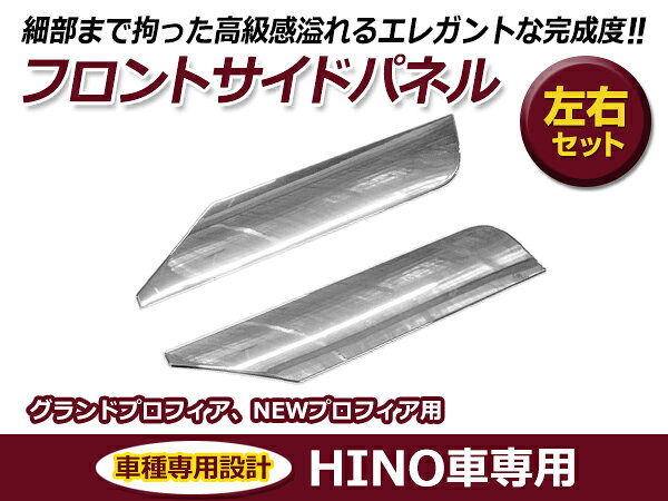 &nbsp;商 品 説 明メッキ フロントサイドパネル 左右セット メッキパネル取り付けに必要な部品は純正品から移植してご使用ください。車両によっては加工が必要な場合がございますので専門業者での取付けをお願いします。・車種によっては、年式・車両型式・タイプが一致していても、特別仕様車等の条件により、記載されている情報と異なる場合がございますので、お客様にご判断の上ご購入下さい。新品・未使用品ですが輸入品になりますので多少の輸送傷等がある場合が御座います。&nbsp;商 品 情 報■参考適合車種■・メーカー：日野 HINO・車種：NEWプロフィア グランドプロフィア 平成15年11月〜平成29年4月・タイプ：メッキ&nbsp;送料について送料：送料無料 (沖縄・離島・一部地域は別途送料加算となります)&nbsp;注 意 事 項◆お客様都合による商品ページ未確認や商品加工後の返品・交換・キャンセルは一切行えません。◆メーカー発注商品や姉妹店舗との共有在庫商品の場合、商品により納期にお時間を頂く場合やご注文のタイミングによって欠品となる可能性が御座います。お急ぎの方は事前に納期確認のご連絡を下さい。◆交換等での工賃や車両の損害などはいかなる場合も保証対象外となります。◆必ず加工/取り付け前に動作確認をして下さい。取付・加工後・脱着工賃・取付時の不備・過失傷害・水漏れ等は保証致しかねます。◆お客様御自身での取付作業によるいかなる損害も責任を負いかねますのでご了承ください。◆付属品以外を利用しての取付けは自己責任で行って下さい。◆お車によっては加工が必要な場合がございます。◆保証期間は商品発送日から7日間の初期不良のみです。お荷物送り状が保証書の代わりとなります。◆当店はお取り付けに関するサポートは行なっておりません。技術ある整備工場にてお取付ください。◆モニターの環境によっては実際の商品と色見などが違う場合が御座います。◆商品仕様が予告なく変更される場合が御座います。◆輸入商品の場合は、すれ・傷等がある場合が御座います。◆海外製商品の場合は、必要に応じてコーキング処理を追加してください。◆社外品の場合、純正品では御座いませんので完全一致にはなりません。◆説明書は付属いたしません。◆車種対応については、グレードや年式によって適合が異なる場合がある為、必ずご購入前に現車にて形状・スペース・サイズのご確認の上、最終的な判断はお客様でお願いします。◆商品が到着しましたら、必ず商品内容をご確認ください。予めご了承下さい。