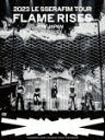 LE SSERAFIM/2023 LE SSERAFIM TOUR ‘FLAME RISES’ IN JAPAN (初回限定盤/173分/)[TYBT-1904...