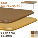 こたつ 天板 約105×75cm ナチュラル 家具調こたつ用天板 こたつ本体別売 リビング ダイニング インテリア家具【代引不可】