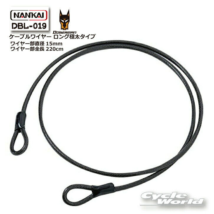 ◆NANKAI ナンカイ DOBERMAN ドーベルマンシリーズ DBL-019 ケーブルワイヤー ロング極太タイプ◆商品詳細【カラー展開】■カラー：ブラック（BK)【サイズ展開】ワイヤー部直径15mmワイヤー部全長220cm商品特徴■メーカー：NANKAI(ナンカイ)■品番：DBL-019■品名：ケーブルワイヤー ロング極太タイプ-----------------------------------------------------------------------------------------------------※ブラウザやお使いのモニター環境により、掲載画像と実際の商品の色味が若干異なる場合があります。商品詳細画像は今シーズン展開外カラーを掲載していることがあります。掲載の価格・デザイン・仕様について、予告なく変更することがあります。あらかじめご了承ください。商品の詳細に関しましてはメーカーサイトをご確認頂ますようお願い致します。★送料・納期などの注意点につきましては必ず弊社会社概要ページの「ショップからの重要なご案内」をお読みいただき注文をお願いいたします。-----------------------------------------------------------------------------------------------------