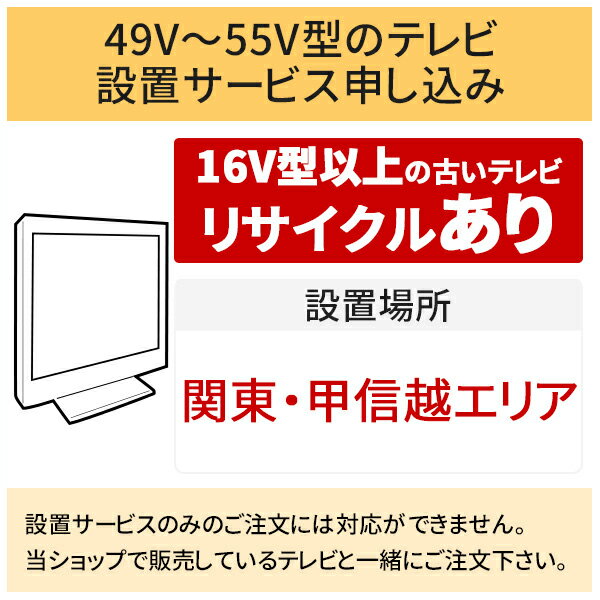 【5/15はエントリーで当店最大P6倍！】「49～55V型の薄型テレビ」関東・甲信越エリア用【標準設置＋収集運搬料金＋家電リサイクル券】1..