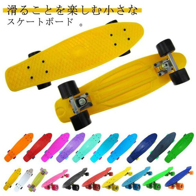 滑ることを楽しむ小さなスケートボード 。軽く丈夫にできており、ちょっとした移動に便利。スケートボードを始めようと考えているお子様のプレゼントに最適です。 サイズ 22インチ サイズについての説明 22インチ:56×15×10cm 素材 プラスチック×合金 色 カラー1 カラー2 カラー3 カラー4 カラー5 カラー6 カラー7 カラー8 カラー9 カラー10 カラー11 カラー12 カラー13 カラー14 カラー15 カラー16 カラー17 カラー18 カラー19 カラー20 備考 ●サイズ詳細等の測り方はスタッフ間で統一、徹底はしておりますが、実寸は商品によって若干の誤差(1cm～3cm )がある場合がございますので、予めご了承ください。 ●製造ロットにより、細部形状の違いや、同色でも色味に多少の誤差が生じます。 ●パッケージは改良のため予告なく仕様を変更する場合があります。 ▼商品の色は、撮影時の光や、お客様のモニターの色具合などにより、実際の商品と異なる場合がございます。あらかじめ、ご了承ください。 ▼生地の特性上、やや匂いが強く感じられるものもございます。数日のご使用や陰干しなどで気になる匂いはほとんど感じられなくなります。 ▼同じ商品でも生産時期により形やサイズ、カラーに多少の誤差が生じる場合もございます。 ▼他店舗でも在庫を共有して販売をしている為、受注後欠品となる場合もございます。予め、ご了承お願い申し上げます。 ▼出荷前に全て検品を行っておりますが、万が一商品に不具合があった場合は、お問い合わせフォームまたはメールよりご連絡頂けます様お願い申し上げます。速やかに対応致しますのでご安心ください。