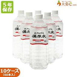 5年 保存水【北アルプス保存水 2L 6本入り】10ケース　保存水　オフィス防災・BCP・帰宅困難者対策