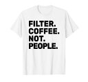 FilterCoffeeNotPeople-EspressoBaristaCafeCoffeeloverTシャツ