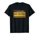 FUNNY WARNING SIGN - NO FILTER! SASSY AND FUNNY GIFT Tシャツ