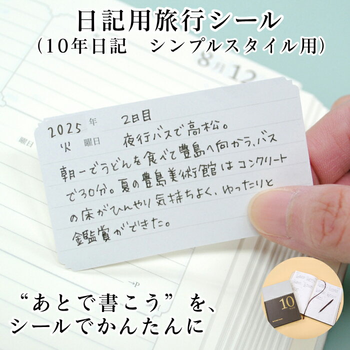 連用日記のための旅行用シール。 このシールを使用すれば、書き写す手間もなくなって、ペタリと貼るだけです！ 手帳に入る小さめA6サイズ。旅行中でも荷物にならずに思い出をすぐに書き込めます。 再剥離タイプのシールなので、貼り間違ってしまっても大丈夫です。 ※こちらの商品は『10年日記　シンプルスタイル』用となります。 □セット内容 4シート8日分8シート16日分12シート24日分 □商品サイズ 約縦105×横148.5mm （1ピース：約縦45×横77mm） □材質 紙（再剥離タイプ） □納期 2~3営業日 ※営業日の12時迄のご注文は、当日の受付となります。 12時以降のご注文は、翌営業日の受付となります。 なお、土曜・日曜・祝祭日及び弊社が休日としている日に関しては、受付日は翌営業日となります。 詳細はこちらから □備考 名入れなしのため、名入れサービスはありません。