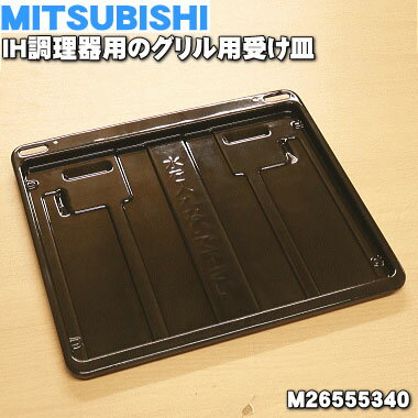 ミツビシIH調理器・クッキングヒーター用のグリル用受け皿★1個【MITSUBISHIM26555340】※受け皿のみの販売です。焼き網は付いていません。【純正品・新品】【80】