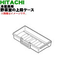 【純正品・新品】日立冷蔵庫用の野菜室用の上段ケース★1個【HITACHI R-WX74J012】※ハンドル付です。【9】【L】