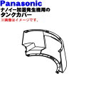 【純正品・新品】パナソニックナノイー加湿発生機用のタンクカバー★1個【Panasonic ブラックFFJ2180102/ホワイトFFJ2180103】※タンクカバーのみの販売です。タンク、タンクハンドルは付いていません。【5】【F】