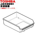 【純正品・新品】東芝冷蔵庫用の上段冷凍室の冷凍容器（冷凍ケース）★1個【TOSHIBA 44071620】※上段冷凍室の「冷凍容器」のみの販売です。※アルミトレイやマットは付属していません。【5】【L】