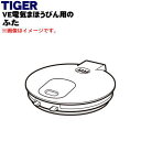 【純正品・新品】タイガー魔法瓶VE電気まほうびん用のふた★1個【TIGER PVN1081】※ふたパッキン付きです。※現在欠品中です。【5】【J】