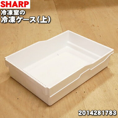 【純正品・新品】シャープ冷蔵庫用の冷凍室の冷凍ケース（上）★1個【SHARP 2014281783】※ケ−ス内のステンレストレーは別売りです。【9】【L】