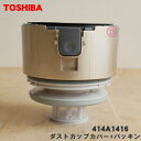 【純正品・新品】東芝掃除機用のダストカップカバー+パッキン★1個【TOSHIBA 414A1416】※サテンゴールド(N)色用です。※分離ネットは付いていません。【5】【D】