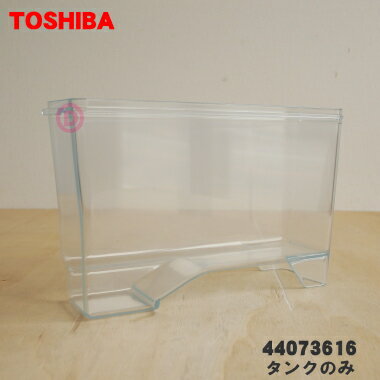 【純正品 新品】東芝冷蔵庫用の製氷用給水タンクのタンクのみ★1個【TOSHIBA 44073616 旧品番 44073655 44073596】※タンクのみの販売です。フタ 浄水フィルターは付いていません。【5】【L】●