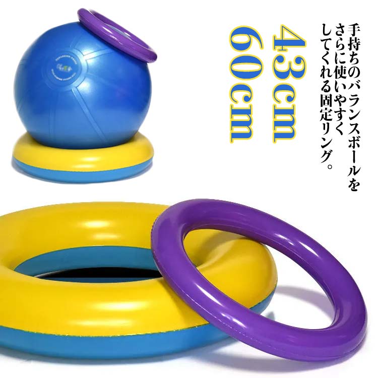 手持ちのバランスボールをさらに使いやすくしてくれる固定リング。リングにのせておけば、ボールの上に座っても転がらず、安定して座れます。リングにジムボールを乗せてパソコンや読書の時の椅子としても使えます。手持ちのハンドポンプを使って簡単に膨らますことができます。直径43cm/60cm、様々なバランスボールに対応可能！ サイズ F サイズについての説明 サイズ：ブルー×イエロー（1個）：直径約60cm パープル（2個セット）：直径約43cm※サイズ計測には誤差が生じます。 素材 PVC 色 ブルー×イエロー（1個） パープル（2個セット） 備考 ●サイズ詳細等の測り方はスタッフ間で統一、徹底はしておりますが、実寸は商品によって若干の誤差(1cm～3cm )がある場合がございますので、予めご了承ください。 ●製造ロットにより、細部形状の違いや、同色でも色味に多少の誤差が生じます。 ●パッケージは改良のため予告なく仕様を変更する場合があります。 ▼商品の色は、撮影時の光や、お客様のモニターの色具合などにより、実際の商品と異なる場合がございます。あらかじめ、ご了承ください。 ▼生地の特性上、やや匂いが強く感じられるものもございます。数日のご使用や陰干しなどで気になる匂いはほとんど感じられなくなります。 ▼同じ商品でも生産時期により形やサイズ、カラーに多少の誤差が生じる場合もございます。 ▼他店舗でも在庫を共有して販売をしている為、受注後欠品となる場合もございます。予め、ご了承お願い申し上げます。 ▼出荷前に全て検品を行っておりますが、万が一商品に不具合があった場合は、お問い合わせフォームまたはメールよりご連絡頂けます様お願い申し上げます。速やかに対応致しますのでご安心ください。