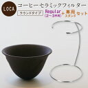 LOCA セラミック フィルター ラウンドタイプ Regular (2〜3杯用) ＋ 専用スタンド セット 有田焼 コーヒー ドリッパー 日本製 レギュラー 久保田稔製陶所 サステナブル エコ ゴミを減らす ゴミゼロ 父の日 母の日 誕生日 ギフト プレゼント ホワイトデー