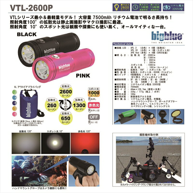 商品説明メーカー名 bigblue VTL-2600P VTL(ビデオ＆テックライト)シリーズ最小＆最軽量モデル！ 大容量7500mAhリチウム電池で明るさ長持ち！ 照射角度100°の拡散光は静止画撮影やマクロ撮影に最適 照射角度10°のスポット光は観察や探索にも使いやすく、オールマイティな1台 大きさ 44mm×128.7mm(直径×全長) カラー ブラック・ピンク LED XPL2(白色)×6個(拡散光) XPL HI(白色)×1個(スポット光) XPE Red(赤色)×6個(CREE社製) 明るさ 拡散光4：2600ml3：1300lm2：650ml1：260mlスポット光1000ml赤色光：100ml 色温度 6,500K 照射角度 拡散光：100°/　スポット光：10° スイッチ構造 4段階調光スポット光赤色光切り替えプッシュ式 使用電池 リチウムイオン電池 32650型 実用点灯時間 1：約15時間2：約6時間3：約3時間4：約1.5時間 耐圧水深 100m 陸上での重量 陸上：339g(電池含む)水中：177g(電池含む) 本体材質 耐腐食性アルミ合金 付属品 リチウムイオン電池(PSE(電気用安全法)適合)、充電器(PSE(電気用安全法)適合)、ハンドマウントグローブ、ポールアダプター、黄色フィルター、ランタンハンドル、リストランヤード、スペアOリング×2個、シリコングリス　