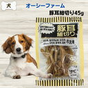 限定10%OFFクーポン無添加 おやつ オーシーファーム 豚耳 細切り 45g