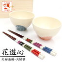 食器セット ペア 茶碗 夫婦茶碗とお箸セット 花遊心 結婚祝い プレゼント 父の日 母の日 実用的 ペア ギフト セット おしゃれ 誕生日 還暦祝い 金婚式 お...