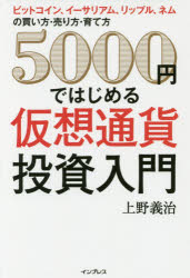 【中古】【古本】5000円ではじめる仮想通貨投資入門 ビットコイン、イーサリアム、リップル、ネムの買い方・売り方・育て方 上野義治／著 インプレス 上野義治／著【ビジネス マネープラン 金融商品】