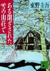 ある閉ざされた雪の山荘で　東野圭吾/〔著〕