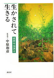 生かされて生きる 健康幸福講座 中原和彦/著