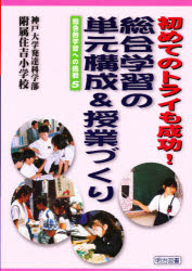 初めてのトライも成功!総合学習の単元構成&授業づくり 神戸大学発達科学部附属住吉小学校/著