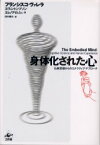 身体化された心 仏教思想からのエナクティブ・アプローチ フランシスコ・ヴァレラ/著 エヴァン・トンプソン/著 エレノア・ロッシュ/著 田中靖夫/訳