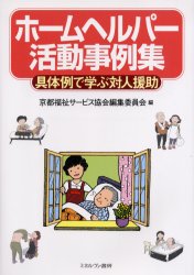 ホームヘルパー活動事例集 具体例で学ぶ対人援助 京都福祉サービス協会編集委員会/編