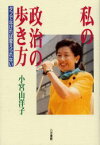 私の政治の歩き方　タフでなければ変えられない　小宮山洋子/著