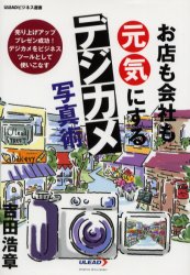 お店も会社も元気にするデジカメ写真術 売り上げアッププレゼン成功!デジカメをビジネスツールとして使いこなす ユーリード出版 吉田浩章／著