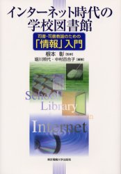 インターネット時代の学校図書館 司書・司書教諭のための「情報」入門 根本彰/監修 堀川照代/編著 中村百合子/編著 芳鐘冬樹/〔ほか〕著