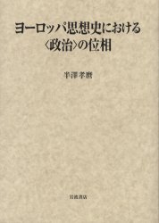 ヨーロッパ思想史における〈政治〉の位相　半沢孝麿/著