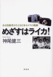 めざすはライカ! ある技術者がたどる日本カメラの軌跡 神尾健三/著