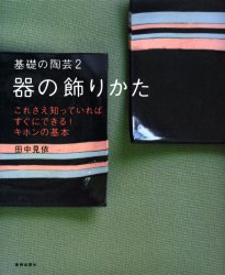 基礎の陶芸　2　器の飾りかた　ちょっとした工夫でがらりと変わる　これさえ知っていればすぐにできる!..