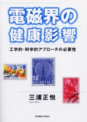 電磁界の健康影響 工学的・科学的アプローチの必要性 三浦正悦/著