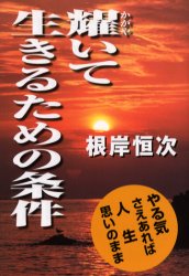 【新品】【本】耀いて生きるための条件 やる気さえあれば人生思いのまま 根岸恒次/著のサムネイル