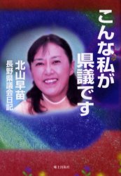 こんな私が県議です 長野県議会日記 北山早苗/著