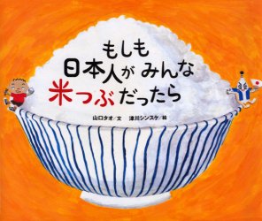 もしも日本人がみんな米つぶだったら　山口タオ/文　津川シンスケ/絵