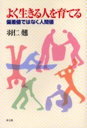 よく生きる人を育てる　偏差値ではなく人間値　羽仁翹/著