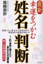 最新幸運をつかむ姓名判断　画数のもつ吉凶から改名法まで、開運術の極意を明かす　1～81の画数に隠されたあなたの運命　高嶋泉妙/著