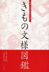 きもの文様図鑑　明治・大正・昭和に見る　長崎巌/監修　弓岡勝美/編