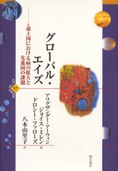 グローバル・エイズ 途上国における病の拡大と先進国の課題 アリグザンダー・アーウィン/著 ジョイス・ミレン/著 ドロシー・ファローズ/著 八木由里子/訳