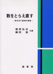 数をとらえ直す 数体系の論理的構築 柳原弘志/共著 織田進/共著